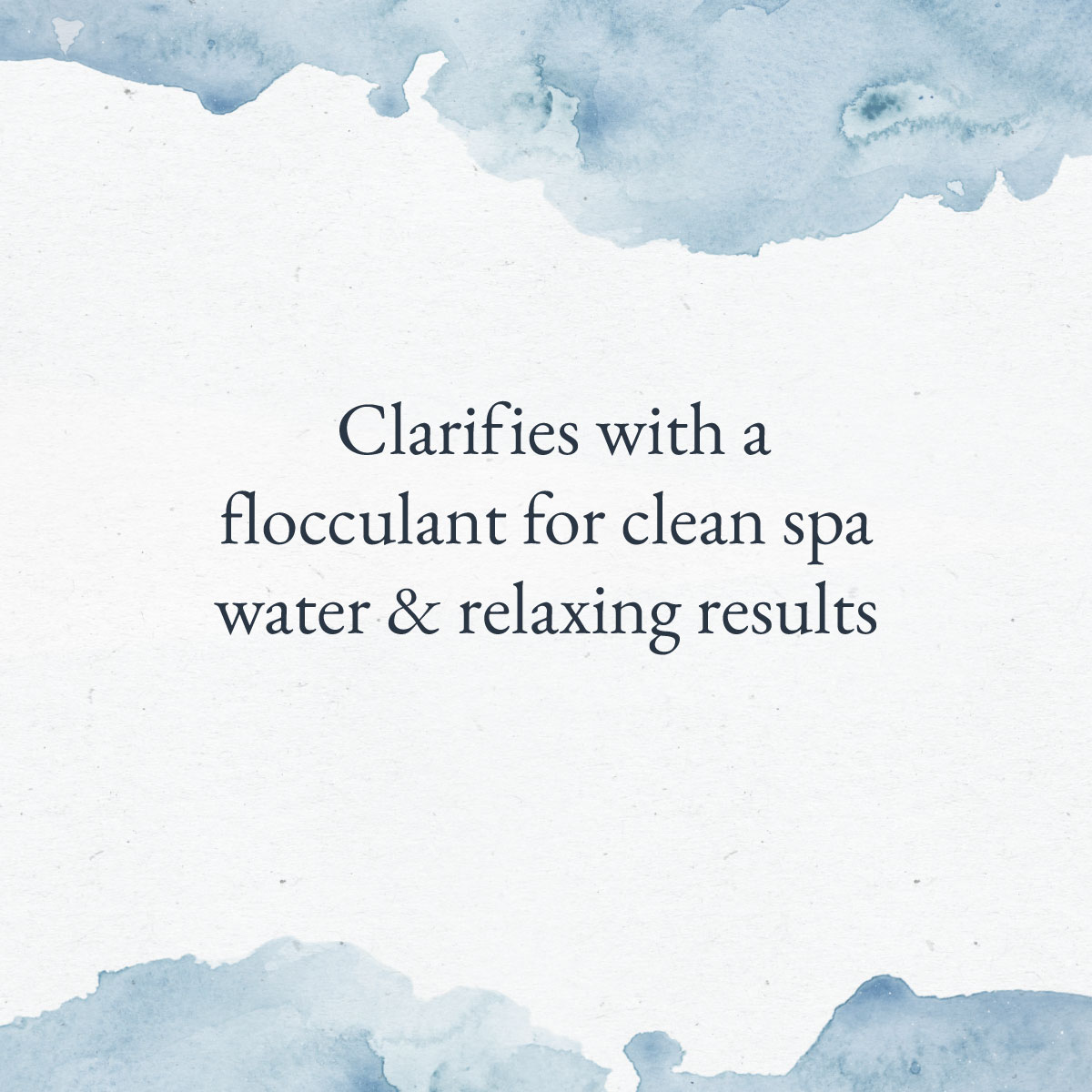 Clarifies with a flocculant for clean spa water & relaxing results